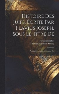 bokomslag Histoire Des Juifs, crite Par Flavius Joseph, Sous Le Titre De