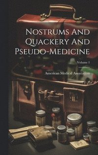 bokomslag Nostrums And Quackery And Pseudo-medicine; Volume 1