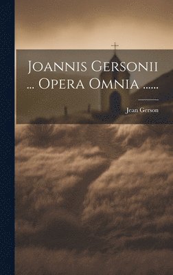 Joannis Gersonii ... Opera Omnia ...... 1