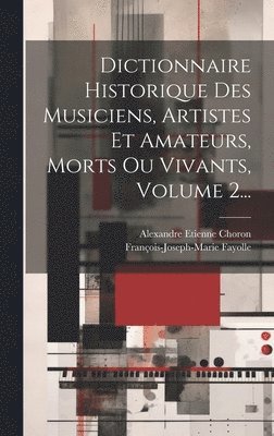 bokomslag Dictionnaire Historique Des Musiciens, Artistes Et Amateurs, Morts Ou Vivants, Volume 2...