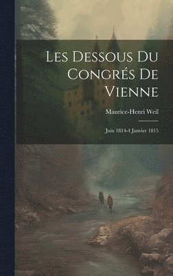 Maurice-Henri Weil - Les Dessous Du Congrés De Vienne, Inbunden