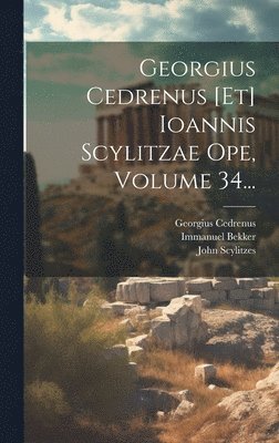 Georgius Cedrenus, John Scylitzes, Immanuel Bekker - Georgius Cedrenus [et] Ioannis Scylitzae Ope, Volume 34..., Inbunden