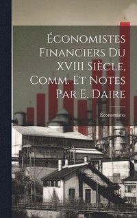 bokomslag conomistes Financiers Du XVIII Sicle, Comm. Et Notes Par E. Daire