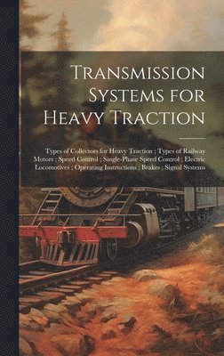 Transmission Systems for Heavy Traction; Types of Collectors for Heavy Traction; Types of Railway Motors; Speed Control; Single-Phase Speed Control; Electric Locomotives; Operating Instructions; 1