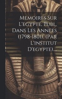 bokomslag Memoires Sur L'egypte, Publ. Dans Les Annees (1798-1801). (par L'institut D'egypte)....
