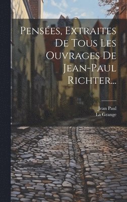 Pensées, Extraites De Tous Les Ouvrages De Jean-paul Richter...