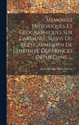 bokomslag Mémoires Historiques Et Géographiques Sur L'arménie, Suivis Du Texte Armenien De L'histoire Des Princes Orphélians......