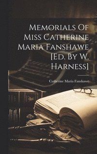 bokomslag Memorials Of Miss Catherine Maria Fanshawe [ed. By W. Harness]