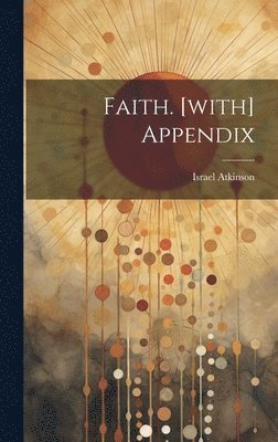 Israel Atkinson - Faith. [with] Appendix, Inbunden