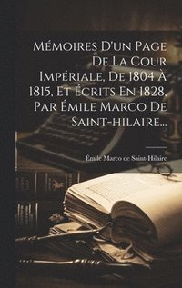 bokomslag Mmoires D'un Page De La Cour Impriale, De 1804  1815, Et crits En 1828, Par mile Marco De Saint-hilaire...
