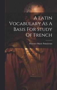 bokomslag A Latin Vocabulary As A Basis For Study Of French