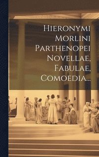 bokomslag Hieronymi Morlini Parthenopei Novellae, Fabulae, Comoedia...