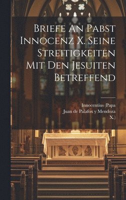 Innocentius (Papa, X ), Juan de Palafox Y Mendoza - Briefe An Pabst Innocenz X. Seine Streitigkeiten Mit Den Jesuiten Betreffend, Inbunden