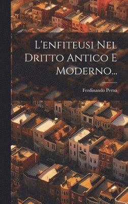 L'enfiteusi Nel Dritto Antico E Moderno... 1