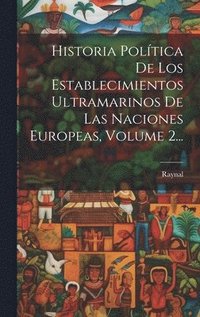 bokomslag Historia Poltica De Los Establecimientos Ultramarinos De Las Naciones Europeas, Volume 2...