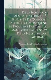 bokomslag De La Notation Musicale Attribue  Boce, Et De Quelques Anciens Chants Qui Ne Se Trouvent Pas Dans Le Manuscrit Latin N989 De La Bibliothque Impriale...