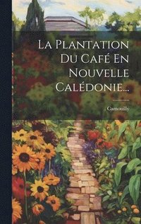 bokomslag La Plantation Du Caf En Nouvelle Caldonie...