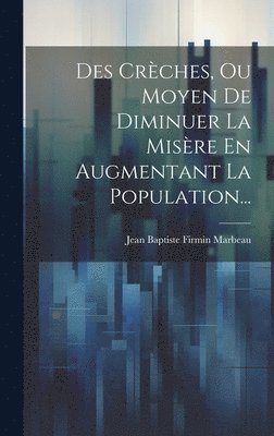 bokomslag Des Crches, Ou Moyen De Diminuer La Misre En Augmentant La Population...