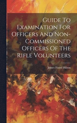 Guide To Examination For Officers And Non-commissioned Officers Of The Rifle Volunteers 1
