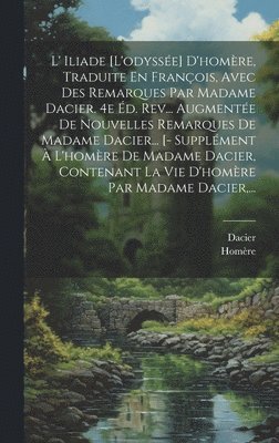 Dacier - L' Iliade [l'odyssée] D'homère, Traduite En François, Avec Des Remarques Par Madame Dacier. 4e Éd. Rev... Augmentée De Nouvelles Remarques De Madame Dacier... [- Supplément À L'homère De Madame Dacier, Contenant La Vie D'homère Par Madame Dacier, ..., Inbunden