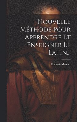 bokomslag Nouvelle Méthode Pour Apprendre Et Enseigner Le Latin...