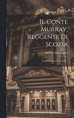 bokomslag Il Conte Murray, Reggente Di Scozia