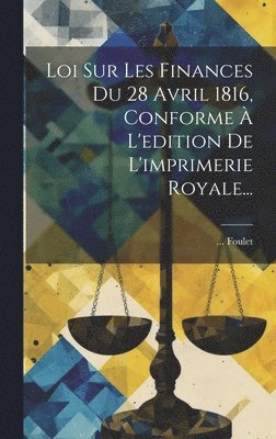 Foulet, ... Foulet - Loi Sur Les Finances Du 28 Avril 1816, Conforme À L'edition De L'imprimerie Royale..., Inbunden