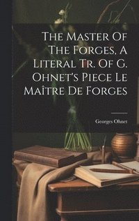 bokomslag The Master Of The Forges, A Literal Tr. Of G. Ohnet's Piece Le Matre De Forges