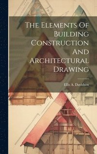 bokomslag The Elements Of Building Construction And Architectural Drawing
