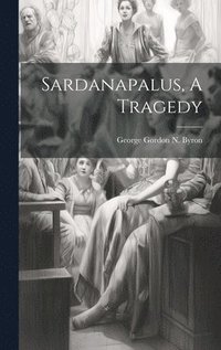 bokomslag Sardanapalus, A Tragedy