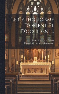 Le Catholicisme D'orient Et D'occident... 1