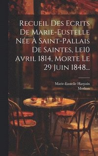 bokomslag Recueil Des Ecrits De Marie-eustelle Ne  Saint-pallais De Saintes, Le10 Avril 1814, Morte Le 29 Juin 1848...