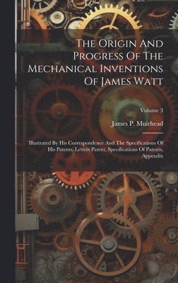 The Origin And Progress Of The Mechanical Inventions Of James Watt 1