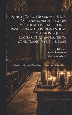 bokomslag Sancti Caroli Borromei S. R. E. Cardinalis Archiepiscopi Mediolani Instructiones Pastorum Ad Concionandum, Confessionisque Et Eucharistiae Sacramenta Ministrandum Utilissimae