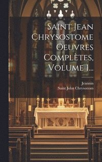 bokomslag Saint Jean Chrysostome Oeuvres Compltes, Volume 1...