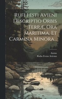 bokomslag Rufi Festi Avieni Descriptio Orbis Terræ, Ora Maritima, Et Carmina Minora...