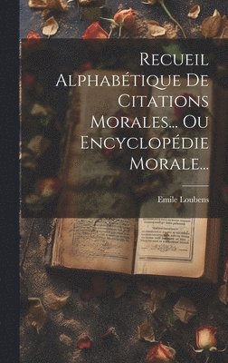 Recueil Alphabtique De Citations Morales... Ou Encyclopdie Morale... 1