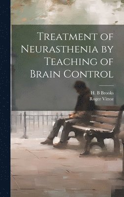 bokomslag Treatment of Neurasthenia by Teaching of Brain Control