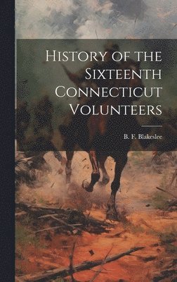 bokomslag History of the Sixteenth Connecticut Volunteers