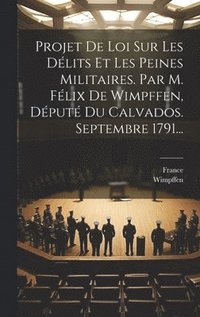bokomslag Projet De Loi Sur Les Dlits Et Les Peines Militaires. Par M. Flix De Wimpffen, Dput Du Calvados. Septembre 1791...