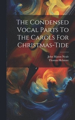 Condensed Vocal Parts To The Carols For Christmas-tide