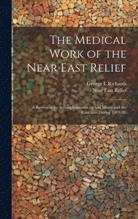 bokomslag Medical Work of the Near East Relief; A Review of Its Accomplishments in Asia Minor and the Caucasus During 1919-20.
