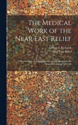 bokomslag Medical Work of the Near East Relief; A Review of Its Accomplishments in Asia Minor and the Caucasus During 1919-20.
