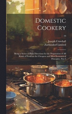 Domestic Cookery; Being a Series of Plain Directions for the Preparation of All Kinds of Food on the Cheapest and Most Economical Principles. Part I; 19 1