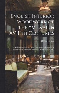 bokomslag English Interior Woodwork of the XVI, XVII, & XVIIIth Centuries