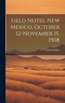 Field Notes, New Mexico, October 12-November 15, 1908 1