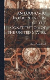 bokomslag Economic Interpretation of the Constitution of the United States.