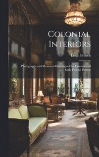 bokomslag Colonial Interiors; Photographs and Measured Drawings of the Colonial and Early Federal Periods