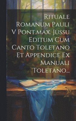 bokomslag Rituale Romanum Pauli V Pont.max. Jussu Editum Cum Canto Toletano Et Appendice Ex Manuali Toletano...