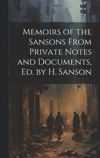 bokomslag Memoirs of the Sansons From Private Notes and Documents, Ed. by H. Sanson